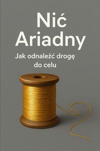 Nić Ariadny Jak odnaleźć drogę  do celu - Bruno Błoński - ebook