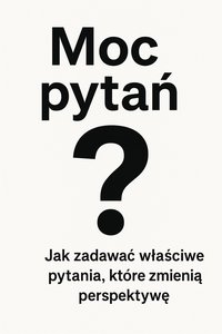 Moc pytań jak zadawać właściwe pytania które zmienia perspektywę. - Bruno Blonski - ebook