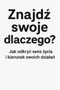 Znajdź swoje dlaczego?  Jak odkryć sens życia i kierunek swoich działań - Bruno Błoński - ebook