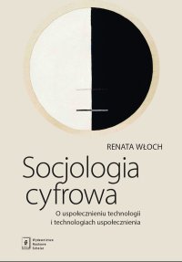 Socjologia cyfrowa. O uspołecznieniu technologii i technologiach uspołecznienia - Renata Włoch - ebook
