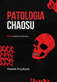 PATOLOGIA CHAOSU - ADHD poza kontrolą - Paweł Przybysz - audiobook