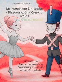 Ołowiany Żołnierzyk po śląsku - Der standhafte Zinnsoldat - Niyprzemożōny Cynowy Wojōk (auf Oberschlesisch) - Hans Christian Andersen - ebook