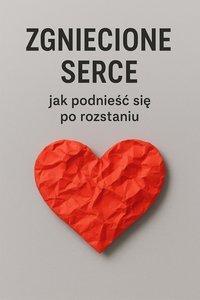 Zgniecione Serce Jak podnieść się po rozstaniu - Bruno Błoński - ebook