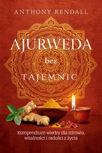 Ajurweda bez tajemnic. Kompendium wiedzy dla zdrowia, witalności i radości z życia - Anthony Rendall - ebook