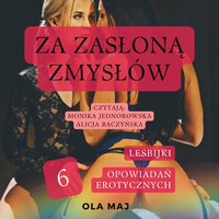 Za zasłoną zmysłów. Lesbijki. 6 opowiadań erotycznych - Ola Maj - audiobook