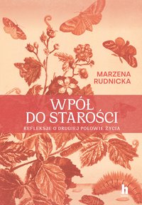 Wpół do starości. Refleksje o drugiej połowie życia - Marzena Rudnicka - ebook