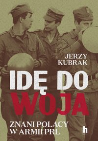 Idę do woja. Znani Polacy w armii PRL - Jerzy Kubrak - ebook
