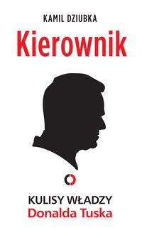 Kierownik. Kulisy władzy Donalda Tuska - Kamil Dziubka - ebook