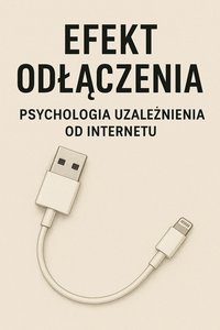 Efekt odłączenia Psychologia uzależnienia od internetu - Bruno Błoński - ebook