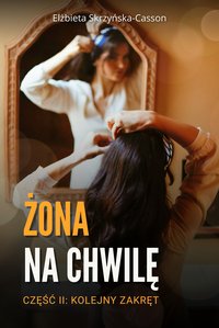Żona na chwilę. Część II: Kolejny zakręt - Elżbieta Skrzyńska-Casson - ebook