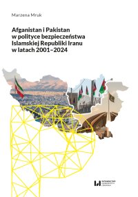 Afganistan i Pakistan w polityce bezpieczeństwa Islamskiej Republiki Iranu w latach 2001-2024 - Marzena Mruk - ebook