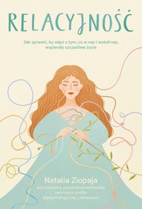 Relacyjność. Jak sprawić, by więzi z tym, co w nas i wokół nas, wspierały szczęśliwe życie - Natalia Ziopaja - ebook