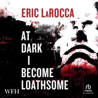 At Dark I Become Loathsome - Eric LaRocca - audiobook