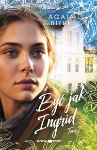 Być jak Ingrid. Tom 2 - Agata Bizuk - ebook