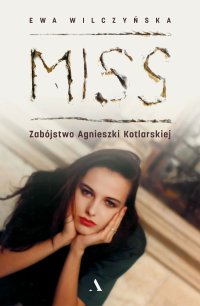 Miss. Zabójstwo Agnieszki Kotlarskiej - Ewa Wilczyńska - ebook