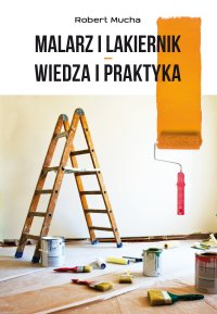 Malarz i lakiernik – wiedza i praktyka - Mucha Robert - ebook
