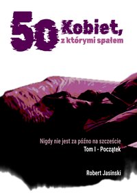 50 Kobiet, z którymi spałem: Nigdy nie jest za późno na szczęście - Robert Jasiński - ebook