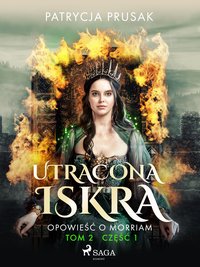 Utracona iskra. Opowieść o Morriam. Tom 2. Część 1 - Patrycja Prusak - ebook