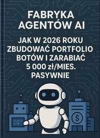 Fabryka Agentów AI (PL): Jak w 2026 roku zbudować portfolio botów i zarabiać 5 000 zł miesięcznie pasywnie - Klaudiusz Kostrubiec - ebook