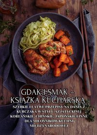 Gdak i smak – książka kucharska: Szybkie i łatwe przepisy na dania z kurczaka w stylu azjatyckim || Koreańskie, chińskie, japońskie i inne dla miłośników kuchni międzynarodowej - Damian Kowalsky - ebook