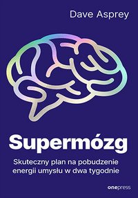 Supermózg. Skuteczny plan na pobudzenie energii umysłu w dwa tygodnie - Dave Asprey - ebook