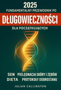 Fundamentalny Przewodnik po Długowieczności dla Początkujących - Julian Callington - ebook