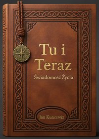 Tu i Teraz - świadomość Życia - Jan Kuncewicz - ebook