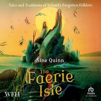 The Faerie Isle: Tales and Traditions of Ireland’s Forgotten Folklore - Síne Quinn - audiobook