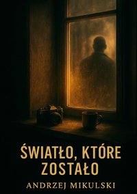Światło które zostało - Andrzej Mikulski - ebook