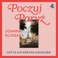 Poczuj Paryż. Alternatywny przewodnik po mieście i jego tajemnicach - Joanna Glogaza - audiobook