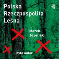 Polska Rzeczpospolita Leśna, czyli jak Lasy Państwowe stały się państwem w państwie - Marek Józefiak - audiobook