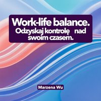 Work-life balance. Odzyskaj kontrolę nad swoim czasem. - Marzena Wu - ebook