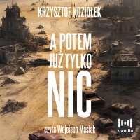A potem już tylko nic - Krzysztof Koziołek - audiobook