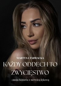 Każdy oddech to zwycięstwo — moja historia z nerwicą lękową - Martyna Tarwacka - ebook