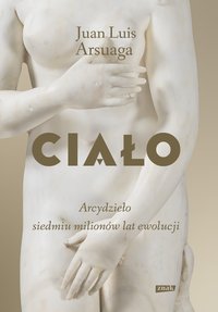 Ciało. Arcydzieło siedmiu milionów lat ewolucji - Juan Luis Arsuaga - ebook