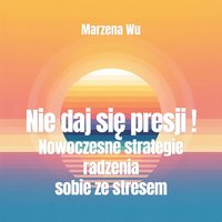 Nie daj się presji! Nowoczesne strategie radzenia sobie ze stresem. - Marzena Wu - ebook