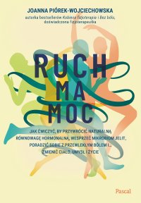 Ruch ma moc. Jak ćwiczyć, by przywrócić naturalną równowagę hormonalną, wesprzeć mikrobiom jelit, poradzić sobie z przewlekłym bólem i… zmienić ciało, umysł i życie - Joanna Joanna Piórek-Wojciechowska - ebook
