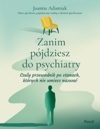 Zanim pójdziesz do psychiatry. Czuły przewodnik po stanach, których nie umiesz nazwać - Joanna Adamiak - ebook