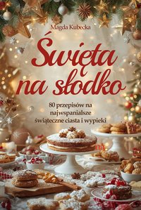 Święta na słodko. 80 przepisów na najwspanialsze świąteczne ciasta i wypieki - Magda Kubecka - ebook