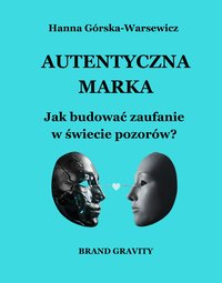 Autentyczna marka. Jak budować zaufanie w świecie pozorów? - Hanna Górska-Warsewicz - ebook