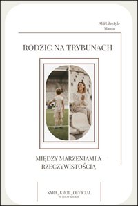 " Rodzic na trybunach" Między marzeniami a rzeczywistością. - Sara Król Official - ebook