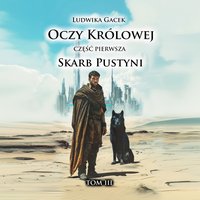 Oczy Królowej. Część I: Skarb Pustyni. Tom III - Ludwika Gacek - ebook