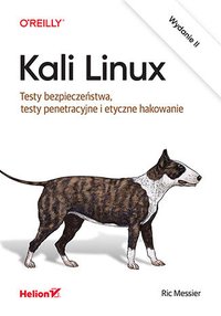 Kali Linux. Testy bezpieczeństwa, testy penetracyjne i etyczne hakowanie - Ric Messier - ebook