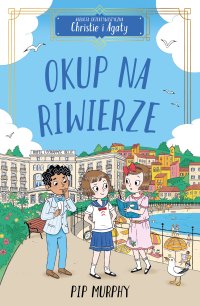 Agencja detektywistyczna Christie i Agaty. Tom 4. Okup na Riwierze - Pip Murphy - ebook
