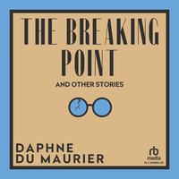 The Breaking Point and Other Stories - Daphne Du Maurier - audiobook