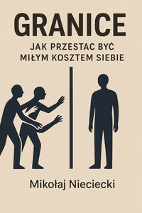 Granice: Jak Przestać Być Miłym Kosztem Siebie - Mikołaj Nieciecki - ebook