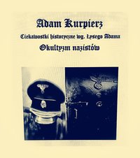 Ciekawostki historyczne wg. Łysego Adama. OKULTYZM NAZISTÓW - Adam Kurpierz - ebook