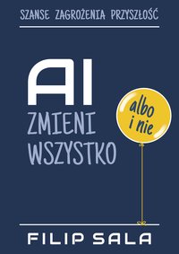 AI zmieni wszystko albo i nie - Filip Sala - ebook