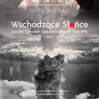 Wschodzące Słońce. Schyłek i upadek Cesarstwa Japonii 1936-1945. Tom 2 - John Toland - audiobook