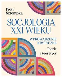 Socjologia XXI wieku. Wprowadzenie krytyczne - Piotr Sztompka - ebook
